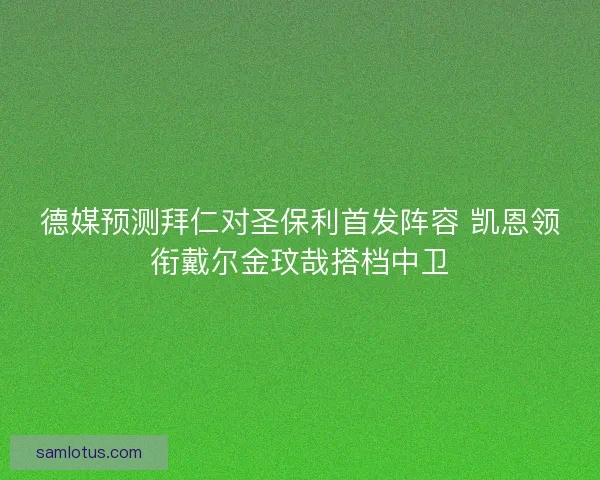 德媒预测拜仁对圣保利首发阵容 凯恩领衔戴尔金玟哉搭档中卫
